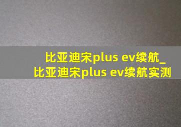 比亚迪宋plus ev续航_比亚迪宋plus ev续航实测